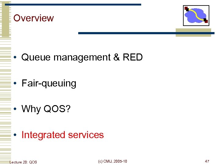 Overview • Queue management & RED • Fair-queuing • Why QOS? • Integrated services