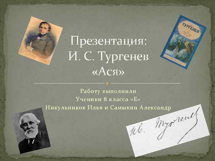 Презентация: И. С. Тургенев «Ася» Работу выполнили Ученики 8 класса «Е» Никульников Илья и