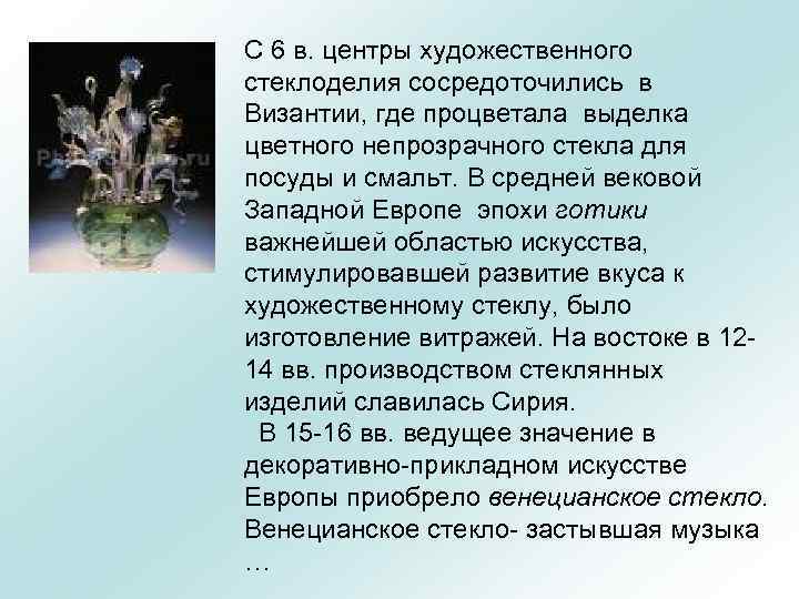 С 6 в. центры художественного стеклоделия сосредоточились в Византии, где процветала выделка цветного непрозрачного