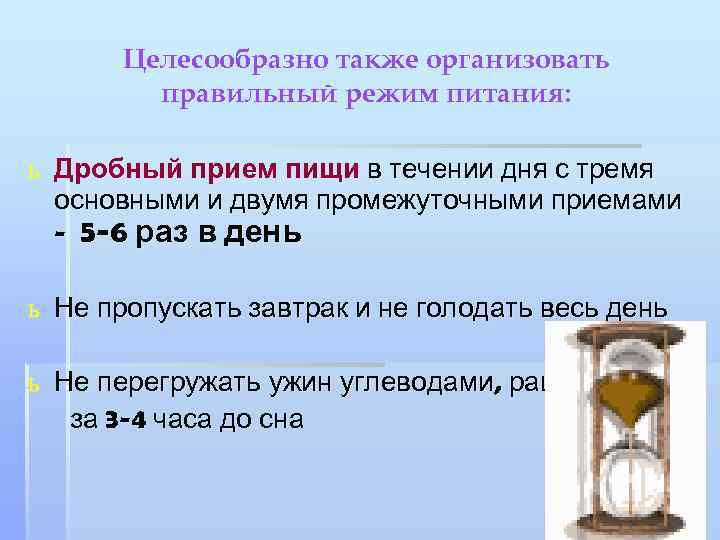 Целесообразно также организовать правильный режим питания: ь Дробный прием пищи в течении дня с
