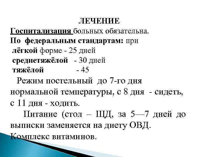 ЛЕЧЕНИЕ Госпитализация больных обязательна. По федеральным стандартам: при лёгкой форме - 25 дней среднетяжёлой