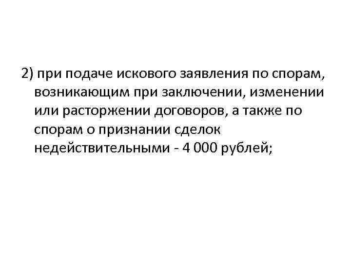 2) при подаче искового заявления по спорам, возникающим при заключении, изменении или расторжении договоров,