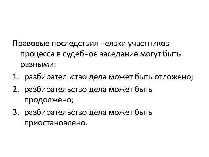 Правовые последствия неявки участников процесса в судебное заседание могут быть разными: 1. разбирательство дела