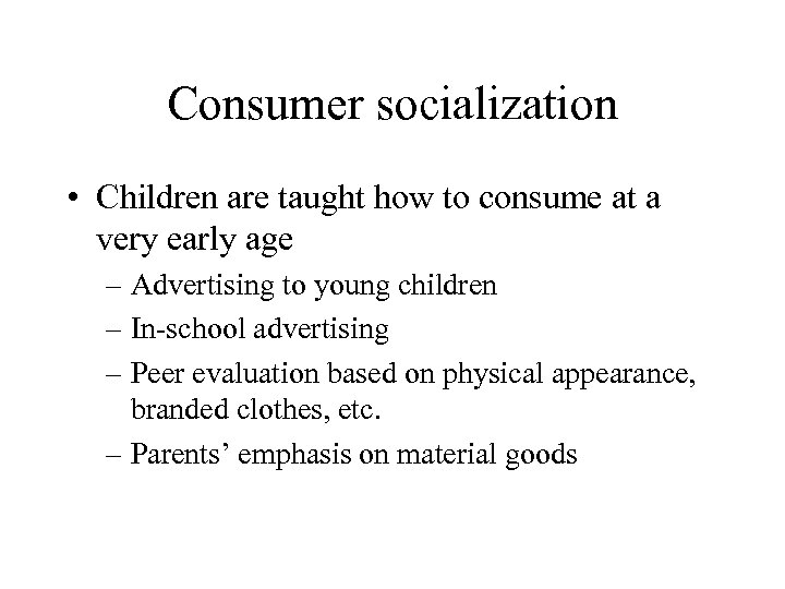 Consumer socialization • Children are taught how to consume at a very early age