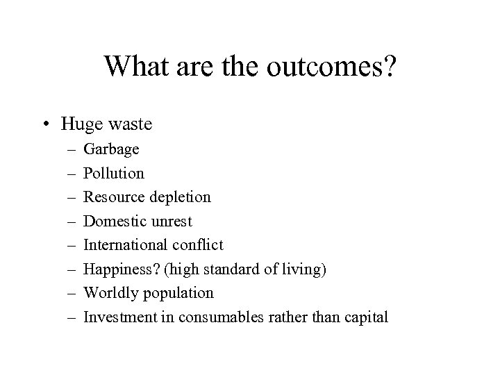 What are the outcomes? • Huge waste – – – – Garbage Pollution Resource
