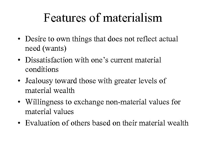 Features of materialism • Desire to own things that does not reflect actual need