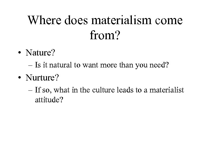 Where does materialism come from? • Nature? – Is it natural to want more