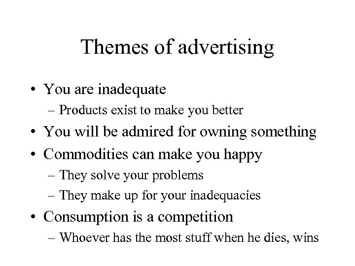 Themes of advertising • You are inadequate – Products exist to make you better