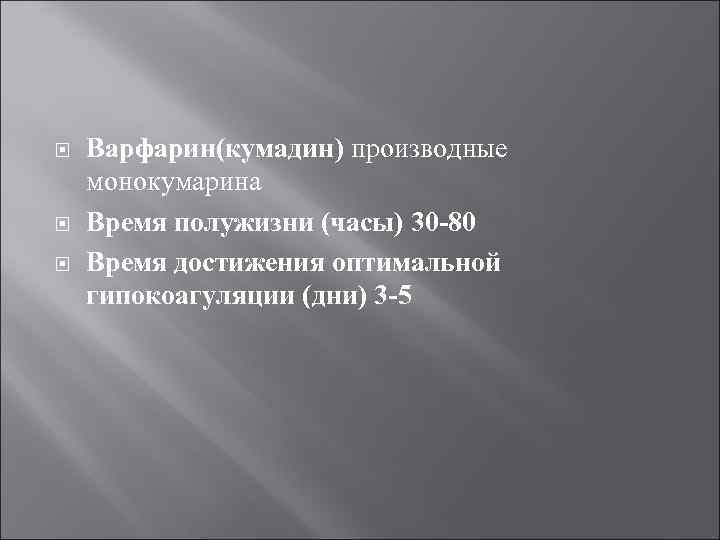  Варфарин(кумадин) производные монокумарина Время полужизни (часы) 30 -80 Время достижения оптимальной гипокоагуляции (дни)