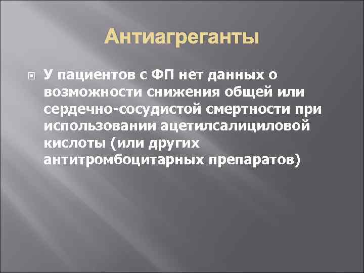 Антиагреганты У пациентов с ФП нет данных о возможности снижения общей или сердечно-сосудистой смертности