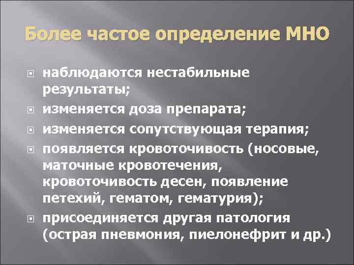 Более частое определение МНО наблюдаются нестабильные результаты; изменяется доза препарата; изменяется сопутствующая терапия; появляется