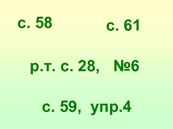 с. 58 с. 61 р. т. с. 28, № 6 с. 59, упр. 4