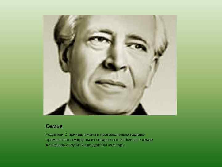 Семья Родители С. принадлежали к прогрессивным торговопромышленным кругам из которых вышли близкие семье Алексеевых