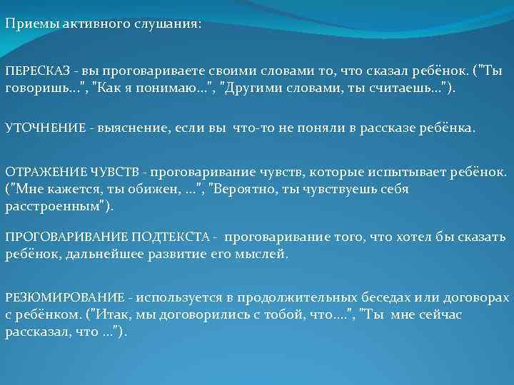 Приемы активного слушания: ПЕРЕСКАЗ - вы проговариваете своими словами то, что сказал ребёнок. (