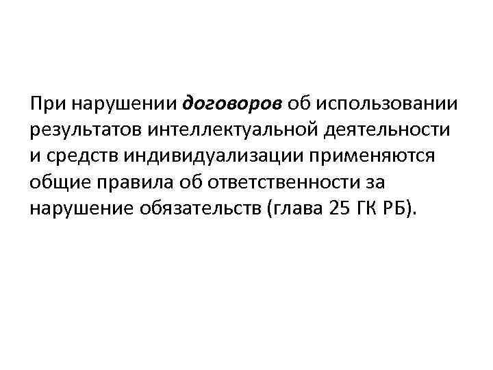 При нарушении договоров об использовании результатов интеллектуальной деятельности и средств индивидуализации применяются общие правила