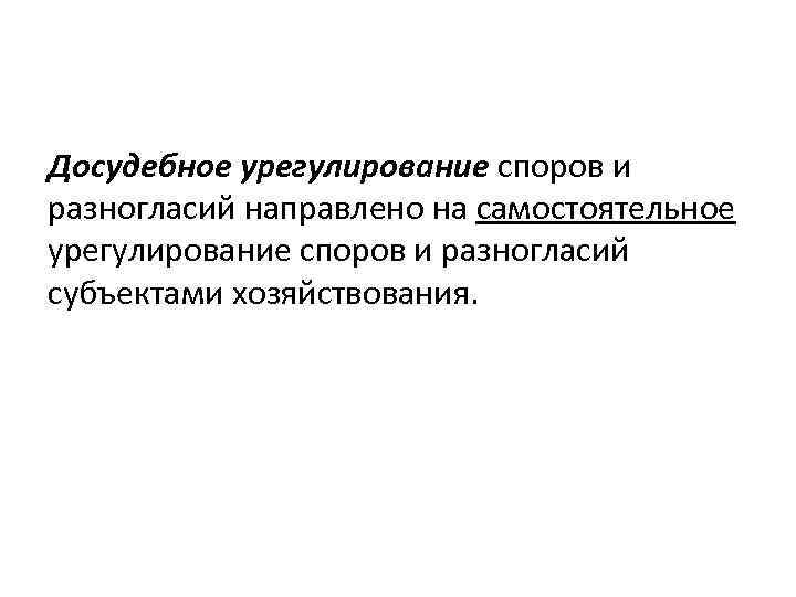 Досудебное урегулирование споров и разногласий направлено на самостоятельное урегулирование споров и разногласий субъектами хозяйствования.