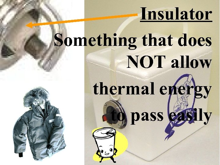 Insulator Something that does NOT allow thermal energy to pass easily 