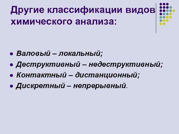 Другие классификации видов химического анализа: l l Валовый – локальный; Деструктивный – недеструктивный; Контактный