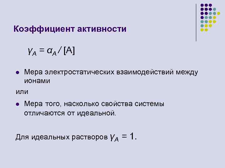 Коэффициент активности γА = αА / [A] Мера электростатических взаимодействий между ионами или l