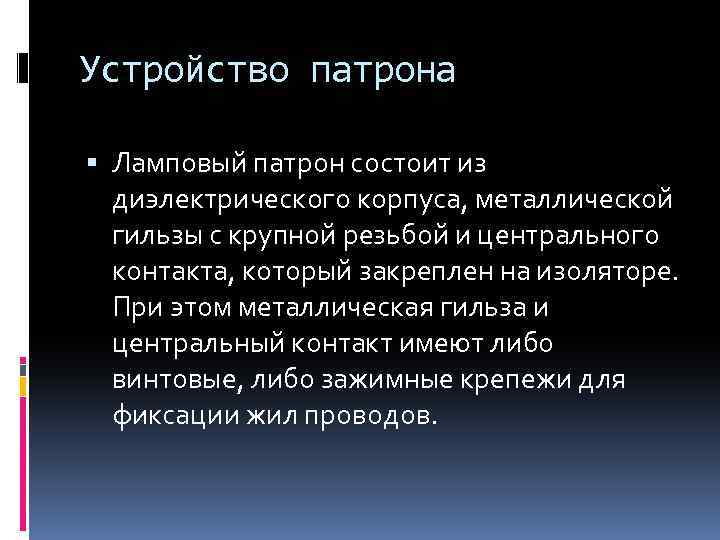 Устройство патрона Ламповый патрон состоит из диэлектрического корпуса, металлической гильзы с крупной резьбой и