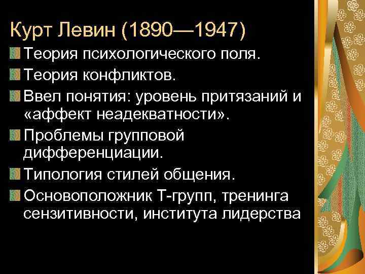 Курт Левин (1890— 1947) Теория психологического поля. Теория конфликтов. Ввел понятия: уровень притязаний и