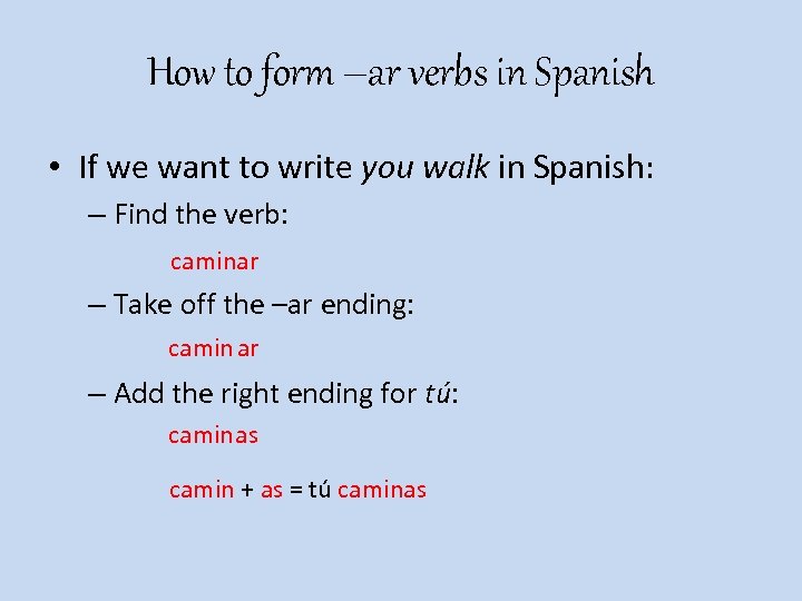 How to form –ar verbs in Spanish • If we want to write you