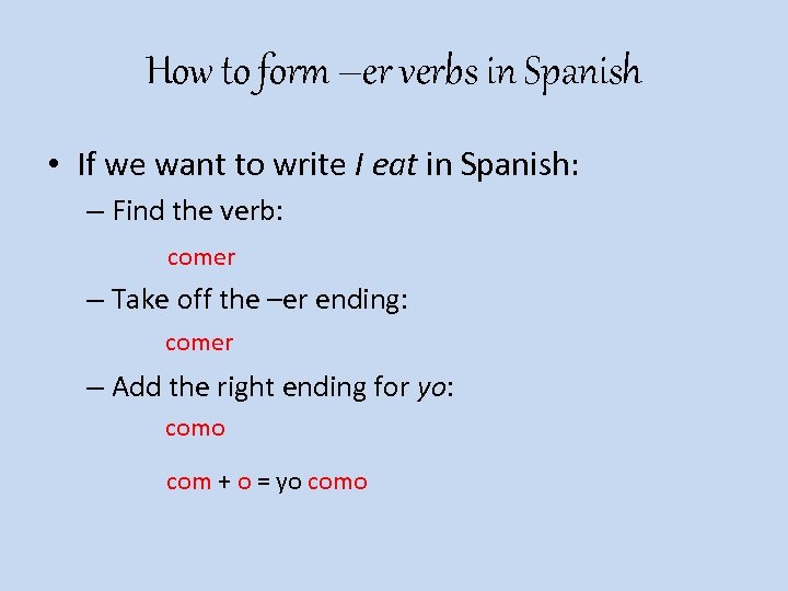 How to form –er verbs in Spanish • If we want to write I