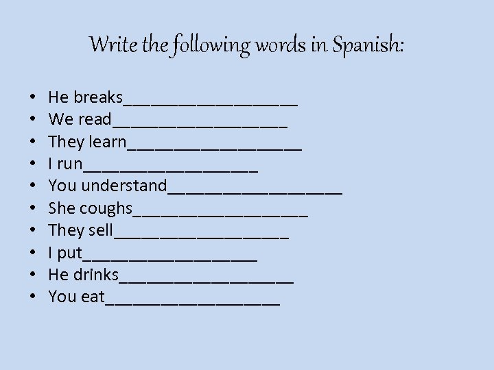 Write the following words in Spanish: • • • He breaks__________ We read__________ They