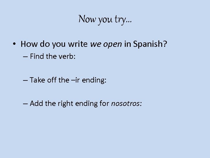 Now you try… • How do you write we open in Spanish? – Find