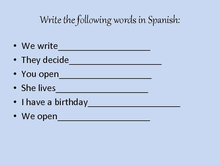 Write the following words in Spanish: • • • We write__________ They decide__________ You