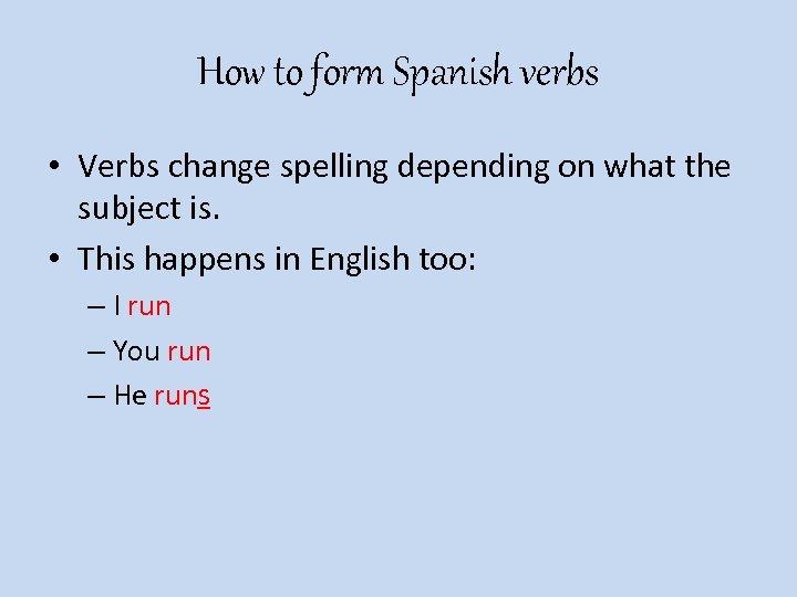 How to form Spanish verbs • Verbs change spelling depending on what the subject