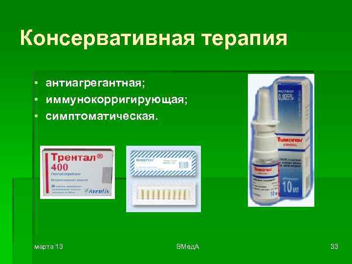 Консервативная терапия • • • антиагрегантная; иммунокорригирующая; симптоматическая. марта 13 ВМед. А 33 