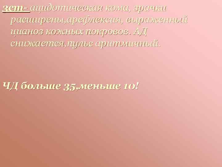 3 ст- ацидотическая кома, зрачки расширены, арефлексия, выраженный цианоз кожных покровов. АД снижается, пульс