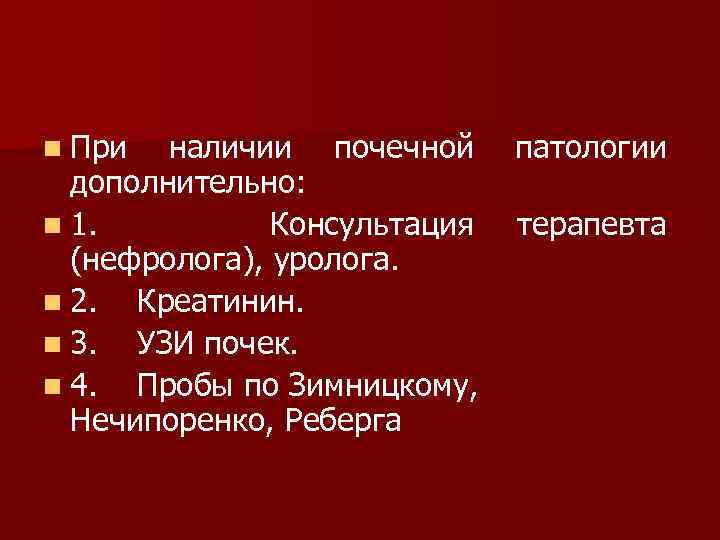 n При наличии почечной патологии дополнительно: n 1. Консультация терапевта (нефролога), уролога. n 2.