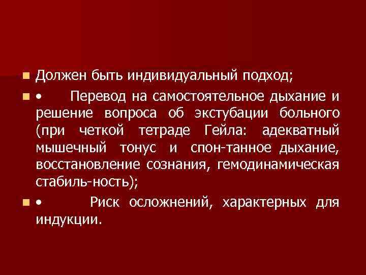 Должен быть индивидуальный подход; n • Перевод на самостоятельное дыхание и решение вопроса об