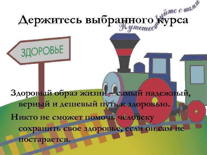 Держитесь выбранного курса Здоровый образ жизни – самый надежный, верный и дешевый путь к