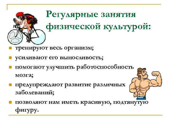 Регулярные занятия физической культурой: n n n тренируют весь организм; усиливают его выносливость; помогают