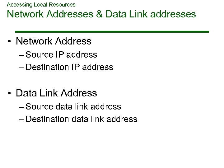 Accessing Local Resources Network Addresses & Data Link addresses • Network Address – Source