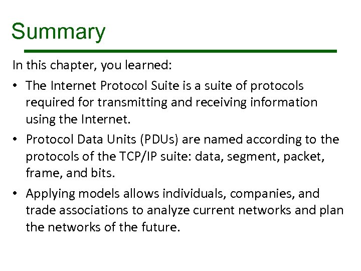 Summary In this chapter, you learned: • The Internet Protocol Suite is a suite