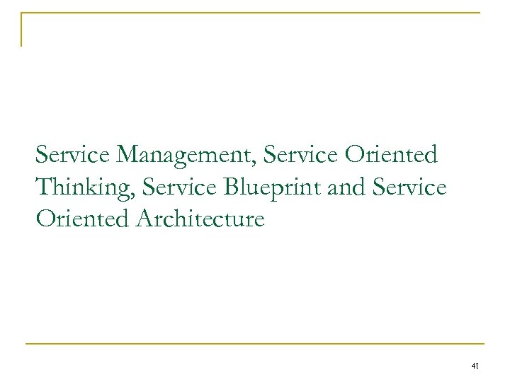 Service Management, Service Oriented Thinking, Service Blueprint and Service Oriented Architecture 41 