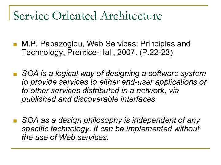 Service Oriented Architecture n M. P. Papazoglou, Web Services: Principles and Technology, Prentice-Hall, 2007.