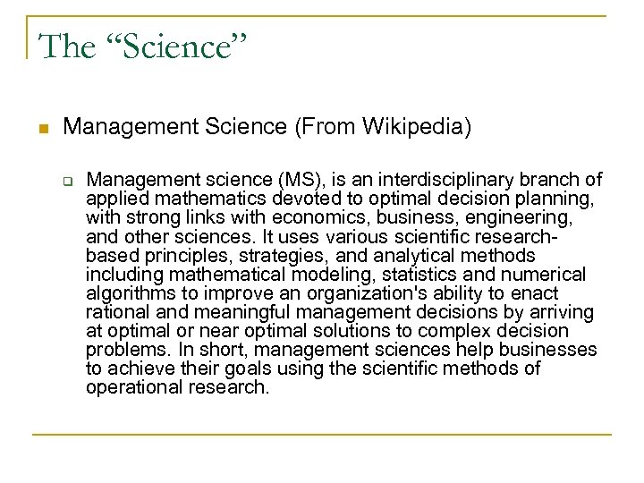 The “Science” n Management Science (From Wikipedia) q Management science (MS), is an interdisciplinary