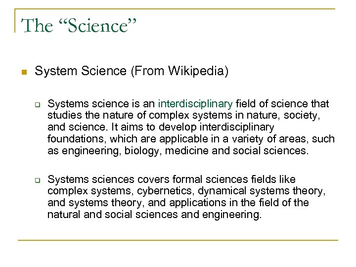 The “Science” n System Science (From Wikipedia) q q Systems science is an interdisciplinary