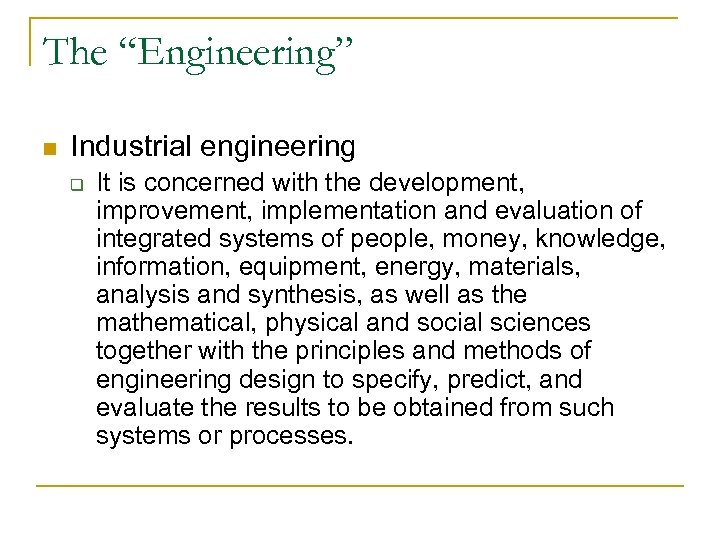 The “Engineering” n Industrial engineering q It is concerned with the development, improvement, implementation