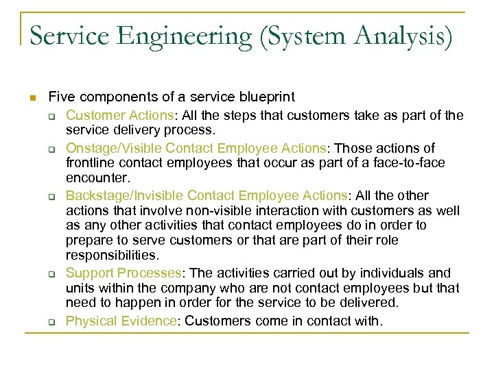 Service Engineering (System Analysis) n Five components of a service blueprint q Customer Actions: