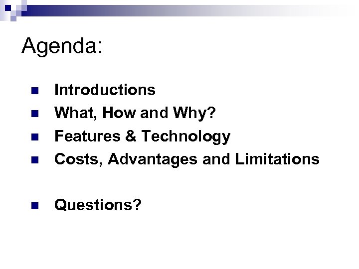 Agenda: n Introductions What, How and Why? Features & Technology Costs, Advantages and Limitations