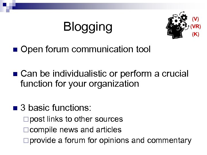 Blogging n Open forum communication tool n Can be individualistic or perform a crucial