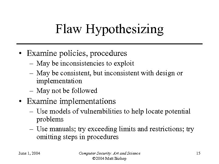 Flaw Hypothesizing • Examine policies, procedures – May be inconsistencies to exploit – May