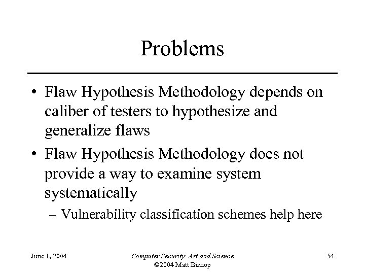 Problems • Flaw Hypothesis Methodology depends on caliber of testers to hypothesize and generalize