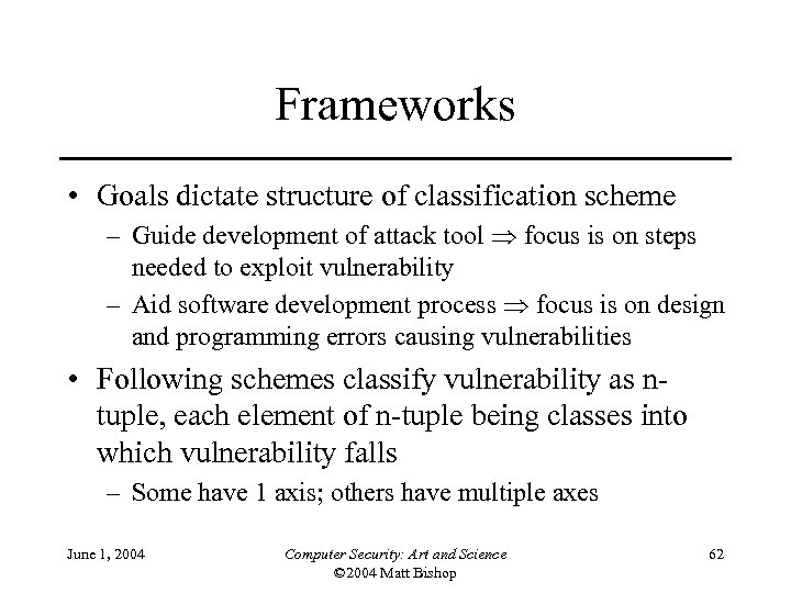 Frameworks • Goals dictate structure of classification scheme – Guide development of attack tool